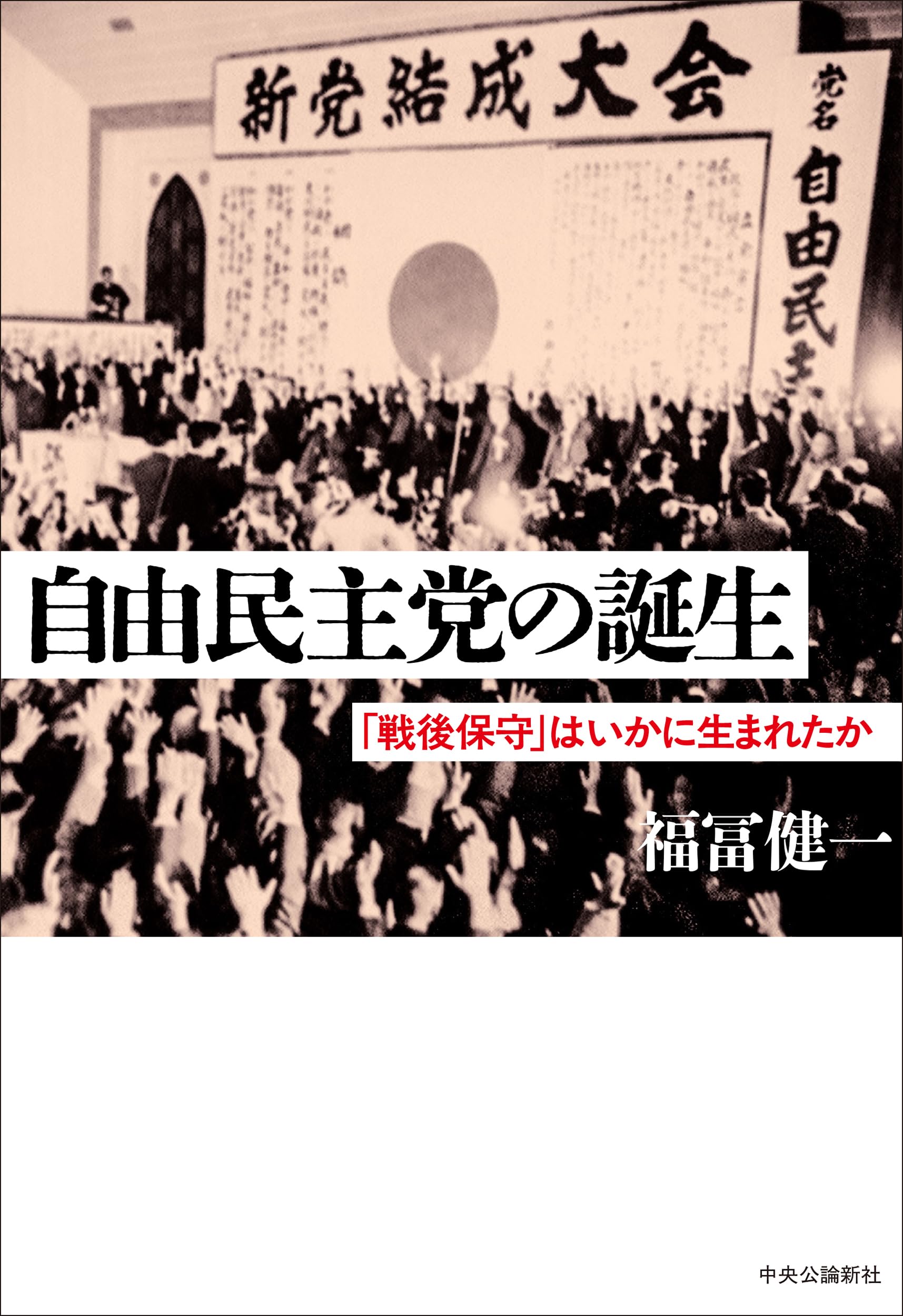 自由民主党の誕生-「戦後保守」はいかに生まれたか (単行本) | 福冨